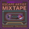 ESCAPE ARTIST MIXTAPE: Homeworld/Otherworlds